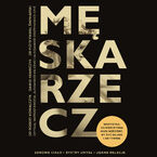 Okładka - Męska rzecz. Wszystko, co mężczyzna musi wiedzieć, by żyć długo i aktywnie - Robert Kowalczyk, Dawid Krawczyk, Piotr Paweł Świniarski