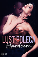 Okładka - LUST poleca: Hardcore  opowiadania erotyczne - B. J. Hermansson, Elena Lund, Alicia Luz, SheWolf, Annah Viki M., Catrina Curant