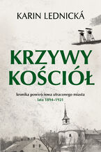 Okładka - Krzywy kościół. Kronika powieściowa utraconego miasta: lata 18941921 - Karin Lednicka