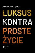 Okładka - Luksus kontra proste życie - Jakub Szczęsny