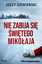 Okładka - Nie zabija się Świętego Mikołaja - Jerzy Siewierski