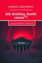 Okładka - Jak działają "banki cienie"? - Andrzej Lebiedowicz