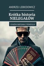 Okładka - Krótka historia NIELEGAŁÓW - Andrzej Lebiedowicz