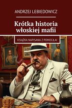 Okładka - Krótka historia włoskiej mafii - Andrzej Lebiedowicz
