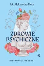 Okładka - Zdrowie psychiczne. Instrukcja obsługi - Aleksandra Pięta