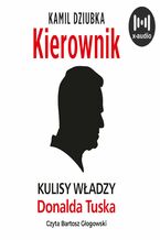 Okładka - Kierownik. Kulisy władzy Donalda Tuska - Kamil Dziubka