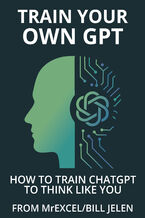 Okładka - Train Your Own GPT. How to Train ChatGPT to Think Like You - MrExcel's Holy Macro! Books, Bill Jelen