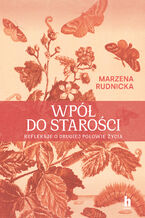 Okładka - Wpół do starości. Refleksje o drugiej połowie życia - Marzena Rudnicka