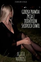 Okładka - Gorzka prawda życia z dodatkiem słodkich chwil - Agata Majnusz