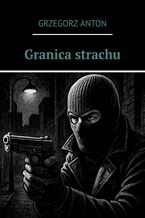 Okładka - Granica strachu - Grzegorz Anton
