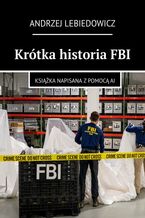 Okładka - Krótka historia FBI - Andrzej Lebiedowicz