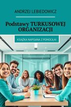 Okładka - Podstawy TURKUSOWEJ ORGANIZACJI - Andrzej Lebiedowicz