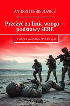 Okładka - Przeżyć za linią wroga -- podstawy SERE - Andrzej Lebiedowicz