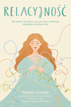 Okładka - Relacyjność. Jak sprawić, by więzi z tym, co w nas i wokół nas, wspierały szczęśliwe życie - Natalia Ziopaja