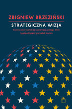 Okładka - Strategiczna wizja. Kryzys amerykańskiej supremacji, potęga Chin i geopolityczny porządek świata - Zbigniew Brzeziński