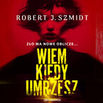 Okładka - Wiem kiedy umrzesz - Robert J. Szmidt