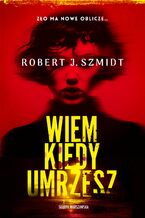 Okładka - Wiem kiedy umrzesz - Robert J. Szmidt