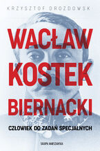 Okładka - Wacław Kostek-Biernacki. Człowiek do zadań specjalnych - Krzysztof Drozdowski
