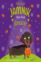 Okładka - Jamnik, który chciał straszyć. Tom 3 - Bella Swift