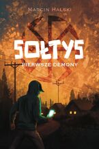 Okładka - Sołtys (#1). Sołtys. Pierwsze demony - Marcin Halski