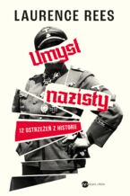 Okładka - Umysł nazisty. 12 ostrzeżeń z historii. Umysł nazisty. 12 ostrzeżeń z historii - Laurence Rees