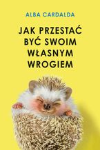 Okładka - Jak przestać być swoim własnym wrogiem - Alba Cardalda