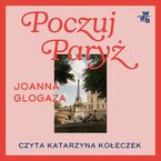 Okładka - Poczuj Paryż. Alternatywny przewodnik po mieście i jego tajemnicach - Joanna Glogaza