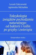 Okładka - Toksykologia związków pochodzenia naturalnego: od bakterii i roślin po grzyby i zwierzęta - Leszek Zakrzewski, Agnieszka Michalska