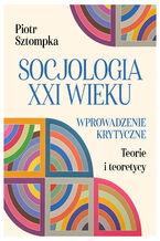 Okładka - Socjologia XXI wieku. Wprowadzenie krytyczne - Piotr Sztompka