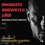 Dwunastu gniewnych ludzi. Najgroźniejsi polscy gangsterzy. Część 2