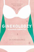 Okładka - Ginekolodzy. Tajemnice gabinetów - Izabela Komendołowicz