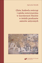 Okładka - Chów, hodowla zwierząt i opieka weterynaryjna w starożytnym Rzymie w świetle przekazów autorów antycznych - Agnieszka Bartnik