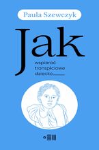 Okładka - JAK WSPIERAĆ TRANSPŁCIOWE DZIECKO - Paula Szewczyk