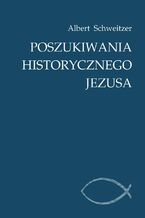 Okładka - Poszukiwania historycznego Jezusa - Albert Schweitzer