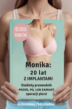 Okładka - Monika: 20 lat z implantami Osobisty przewodnik przed, po, lub zamiast operacji piersi - Aleksandra Zdrojewska