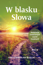 Okładka - W BLASKU SŁOWA. MEDYTACJE NIEDZIELNYCH CZYTAŃ MSZALNYCH. ROK B - Abp Stanisław Budzik
