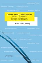 Okładka - Ciało, afekt, Argentyna. Wokół "Pamiętnika z okresu dojrzewania" Witolda Gombrowicza - Aleksandra Naróg