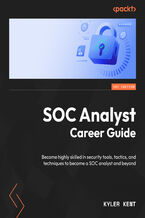 Okładka - SOC Analyst Career Guide. Become highly skilled in security tools, tactics, and techniques to jumpstart your SOC analyst career - Kyler Kent