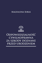 Okładka - Odpowiedzialność cywilnoprawna za szkody doznane przed urodzeniem - Magdalena Sobas