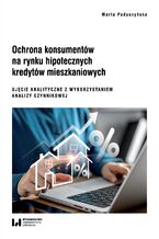 Okładka - Ochrona konsumentów na rynku hipotecznych kredytów mieszkaniowych. Ujęcie analityczne z wykorzystaniem analizy czynnikowej - Marta Paduszyńska