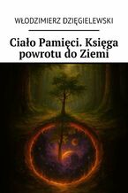 Okładka - Ciało Pamięci. Księga powrotu do Ziemi - Włodzimierz Dzięgielewski
