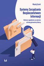 Okładka - Systemy Zarządzania Bezpieczeństwem Informacji. Wybrane zagadnienia zarządzania cyfrową gotowością śledczą - Maciej Szmit