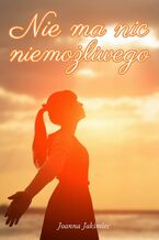 Okładka - Nie ma nic niemożliwego - Joanna Jakimiec