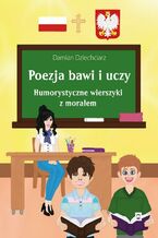 Okładka - Poezja bawi i uczy. Humorystyczne wierszyki z morałem - Damian Dziechciarz