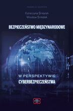 Okładka - BEZPIECZEŃSTWO MIĘDZYNARODOWE W PERSPEKTYWIE CYBERBEZPIECZEŃSTWA - Katarzyna Śmiałek, Wiesław Śmiałek