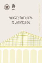 Okładka - Narodziny "Solidarności" na Dolnym Śląsku - Grzegorz Waligóra, Łukasz Kamiński