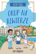 Okładka - Agencja detektywistyczna Christie i Agaty. Tom 4. Okup na Riwierze - Pip Murphy
