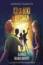 Okładka - Kroniki Archeo. Tajemnica klejnotu Nefertiti. Tom 1 - Agnieszka Stelmaszyk