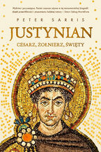Okładka - Justynian. Cesarz, żołnierz, święty - Peter Sarris