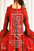 Dziedzictwo krwi. Potomkowie władców Polski na tronach Europy